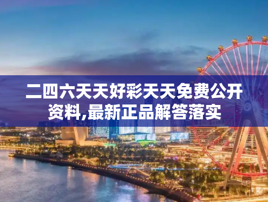 二四六天天好彩天天免费公开资料,最新正品解答落实