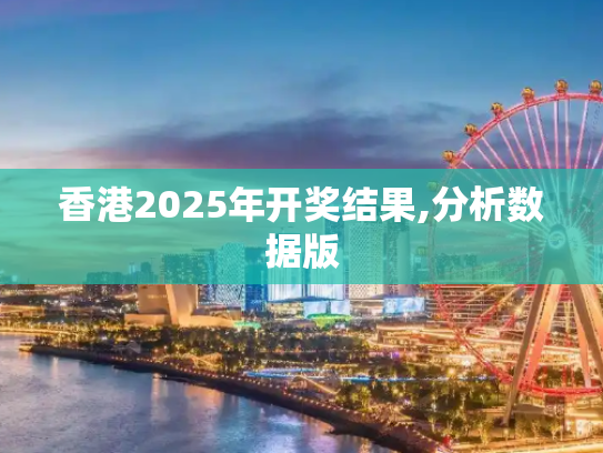 香港2025年开奖结果,分析数据版