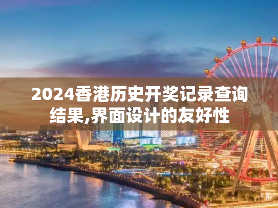 2024香港历史开奖记录查询结果,界面设计的友好性