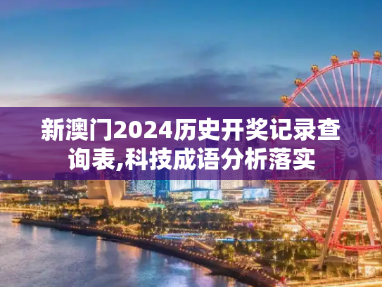 新澳门2024历史开奖记录查询表,科技成语分析落实