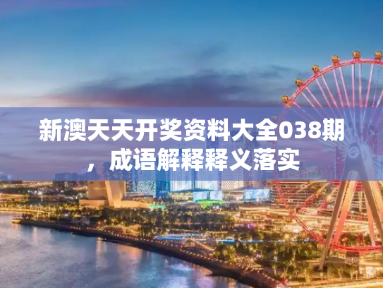 新澳天天开奖资料大全038期，成语解释释义落实