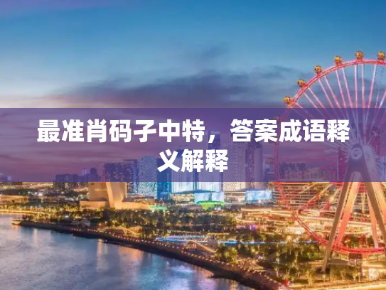 最准肖码孑中特，答案成语释义解释