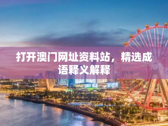 打开澳门网址资料站，精选成语释义解释