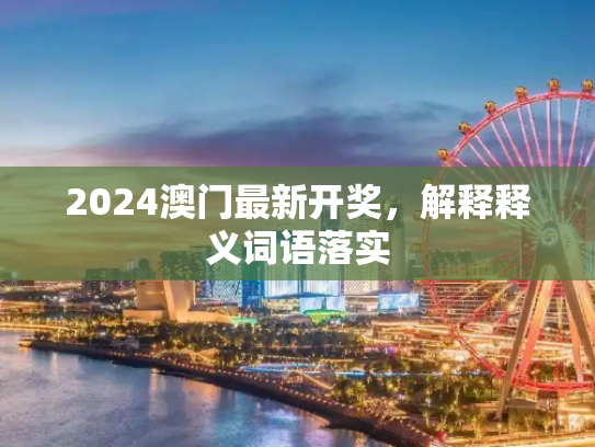 2024澳门最新开奖，解释释义词语落实