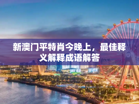 新澳门平特肖今晚上，最佳释义解释成语解答