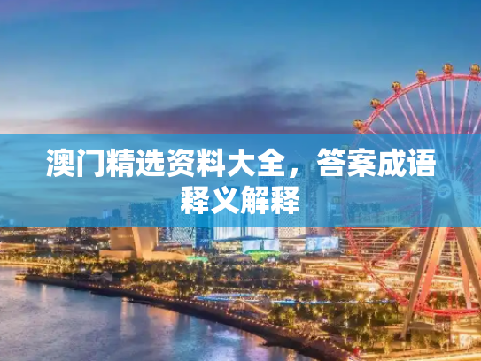 澳门精选资料大全，答案成语释义解释