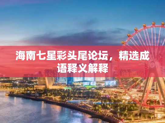 海南七星彩头尾论坛，精选成语释义解释