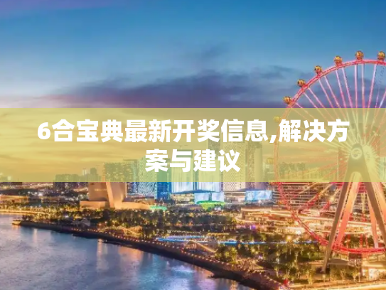 6合宝典最新开奖信息,解决方案与建议
