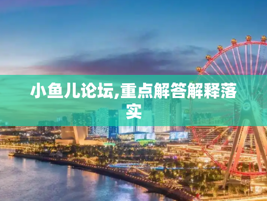 小鱼儿论坛,重点解答解释落实