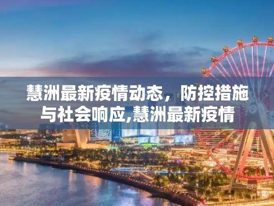 慧洲最新疫情动态，防控措施与社会响应,慧洲最新疫情