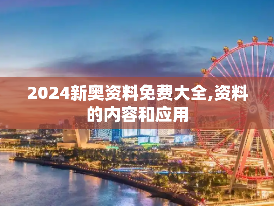 2024新奥资料免费大全,资料的内容和应用