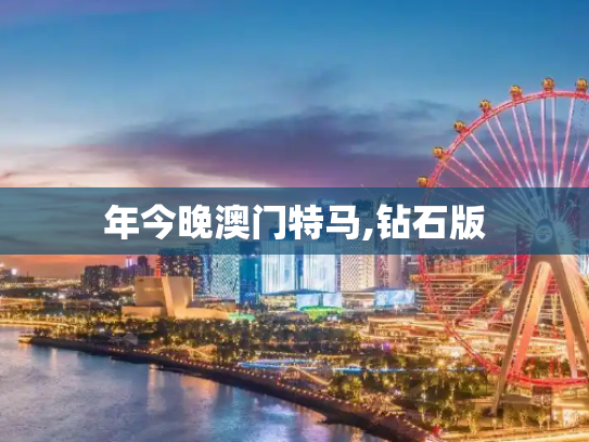 年今晚澳门特马,钻石版
