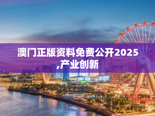 澳门正版资料免费公开2025,产业创新