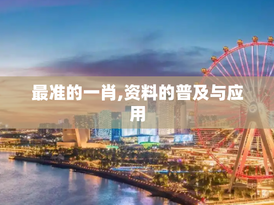 最准的一肖,资料的普及与应用