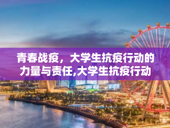 青春战疫，大学生抗疫行动的力量与责任,大学生抗疫行动