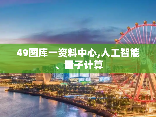 49图库一资料中心,人工智能、量子计算
