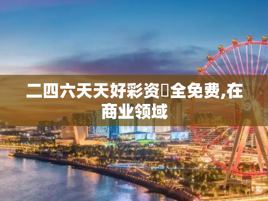 二四六天天好彩资枓全免费,在商业领域