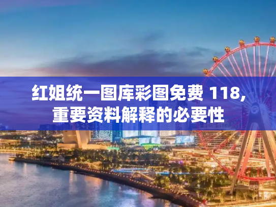 红姐统一图库彩图免费 118,重要资料解释的必要性