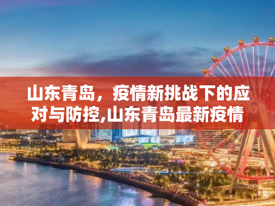 山东青岛，疫情新挑战下的应对与防控,山东青岛最新疫情爆发