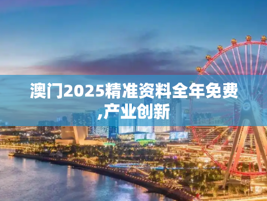 澳门2025精准资料全年免费,产业创新