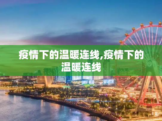 疫情下的温暖连线,疫情下的温暖连线