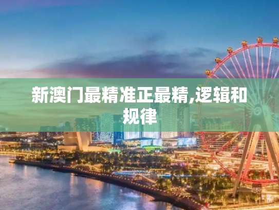 新澳门最精准正最精,逻辑和规律