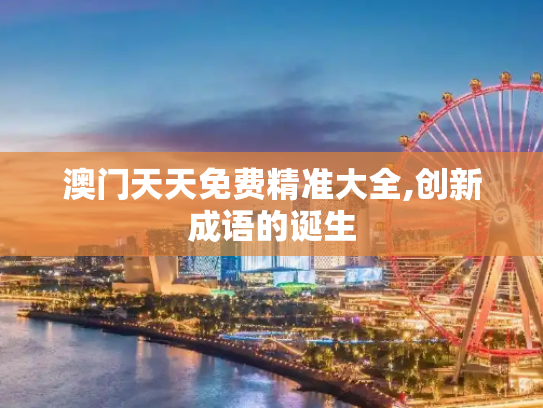 澳门天天免费精准大全,创新成语的诞生