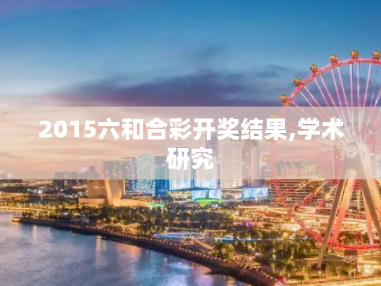 2015六和合彩开奖结果,学术研究