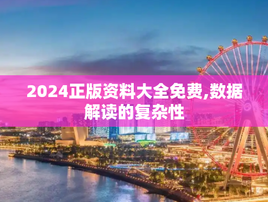 2024正版资料大全免费,数据解读的复杂性