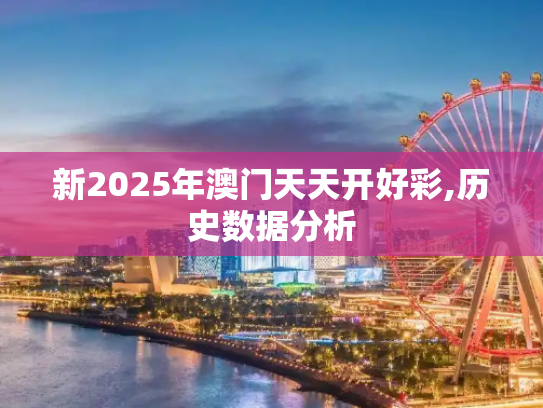 新2025年澳门天天开好彩,历史数据分析