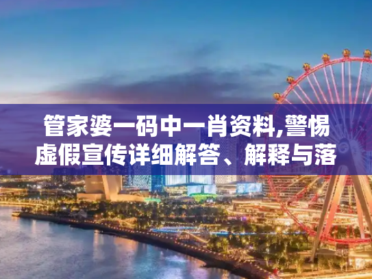 管家婆一码中一肖资料,警惕虚假宣传详细解答、解释与落实