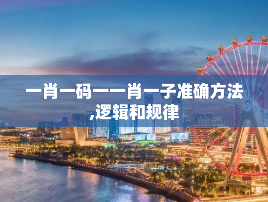 一肖一码一一肖一子准确方法,逻辑和规律