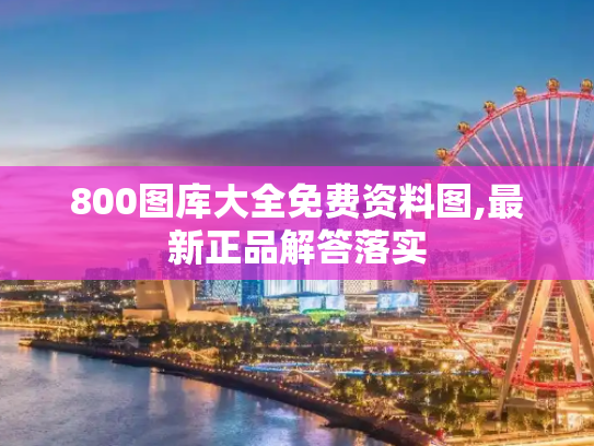 800图库大全免费资料图,最新正品解答落实