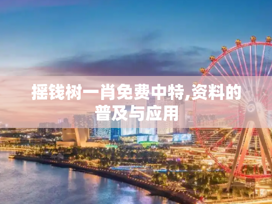 摇钱树一肖免费中特,资料的普及与应用