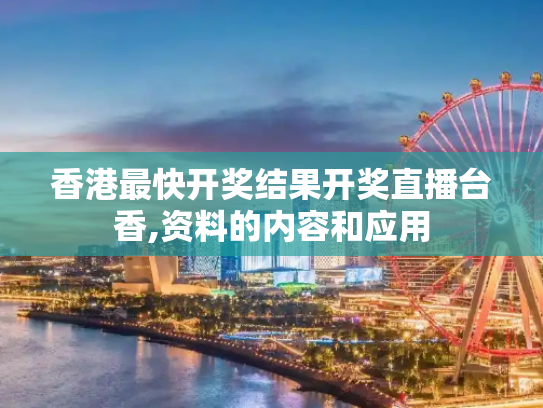 香港最快开奖结果开奖直播台香,资料的内容和应用
