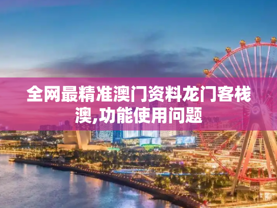 全网最精准澳门资料龙门客栈澳,功能使用问题