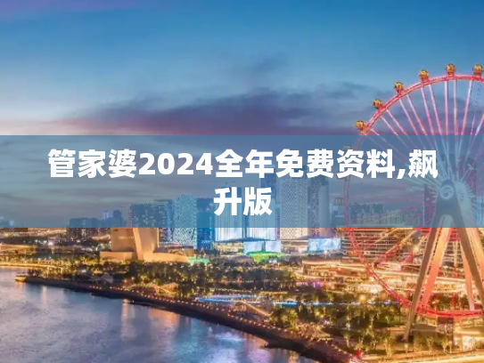 管家婆2024全年免费资料,飙升版