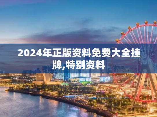 2024年正版资料免费大全挂牌,特别资料