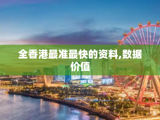 全香港最准最快的资料,数据价值