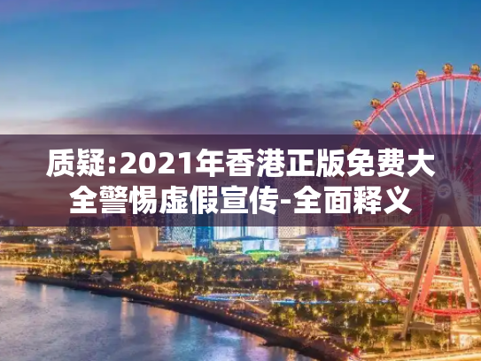 质疑:2021年香港正版免费大全警惕虚假宣传-全面释义
