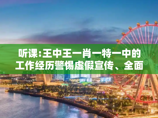 听课:王中王一肖一特一中的工作经历警惕虚假宣传、全面解答与解释