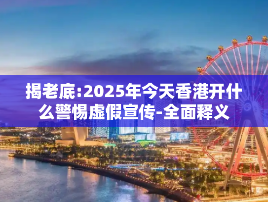 揭老底:2025年今天香港开什么警惕虚假宣传-全面释义