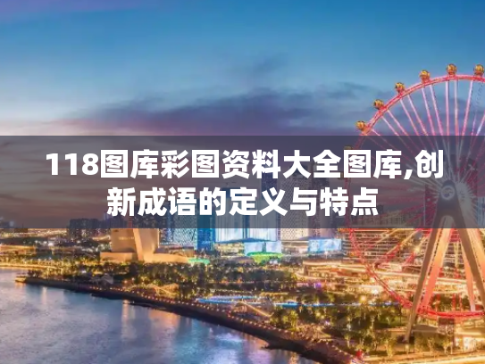 118图库彩图资料大全图库,创新成语的定义与特点