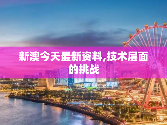 新澳今天最新资料,技术层面的挑战