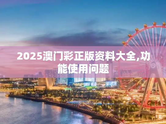 2025澳门彩正版资料大全,功能使用问题