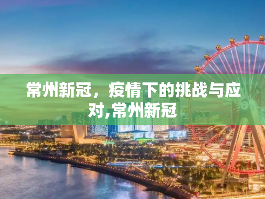 常州新冠，疫情下的挑战与应对,常州新冠