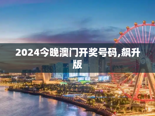 2024今晚澳门开奖号码,飙升版