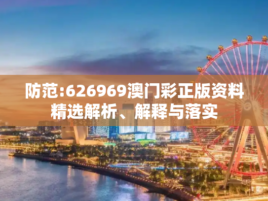 防范:626969澳门彩正版资料精选解析、解释与落实