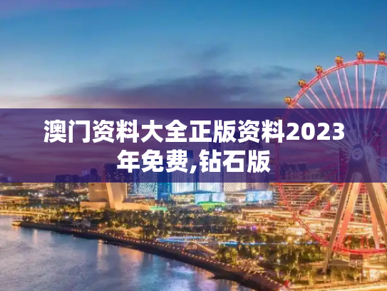 澳门资料大全正版资料2023年免费,钻石版