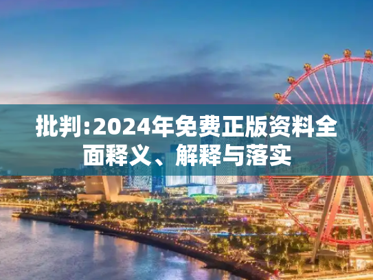 批判:2024年免费正版资料全面释义、解释与落实